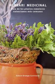 MEDICINAL HERBARIUM. GUIDE OF THE MOST COMMON PLANT REMEDIES FROM VALENCIA